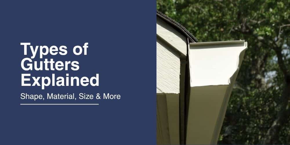 Types of Gutters A Complete Guide (By Shape, Material, Size, Installation & More)