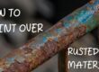 How to Paint Over Rusted Metal for a Lasting Finish