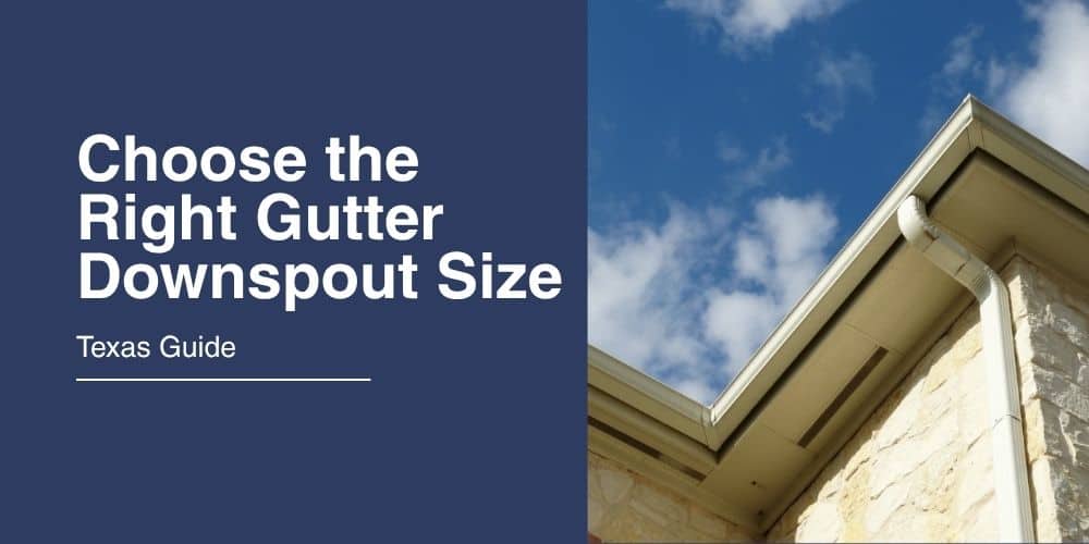 How to Choose the Right Gutter Downspout Size for Your Texas Home